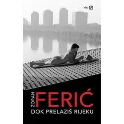  Dok prelaziš rijeku, Zoran Ferić 