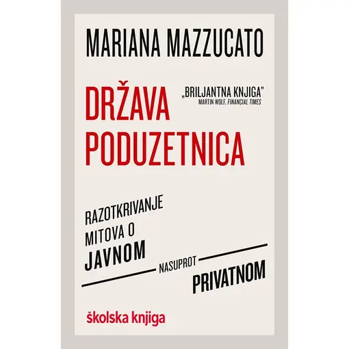 Država poduzetnica - razotkrivanje mita o nadmoći privatnog sektora nad javnim, Mariana Mazzucato