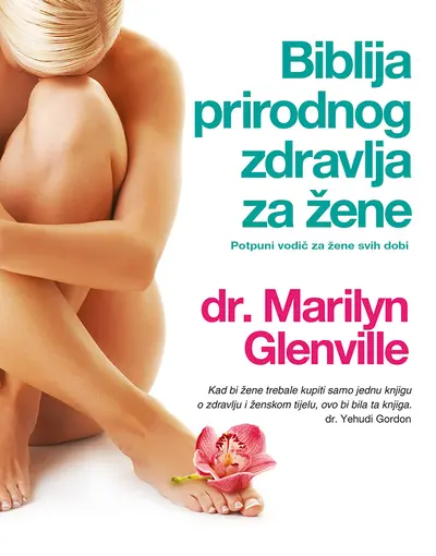 Biblija prirodnog zdravlja za žene - Potpuni vodič za žene svih dobi, Glenville Marilyn