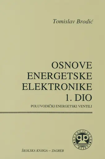 Osnove energetske elektronike - 1. dio - Poluvodički energetski ventili, Brodić Tomislav