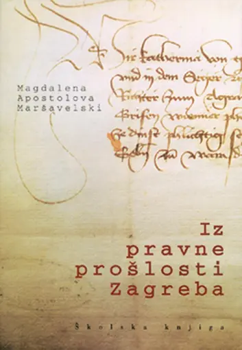 Iz pravne prošlosti Zagreba (13.-16. stoljeće), Apostolova Maršavelski Magdalena