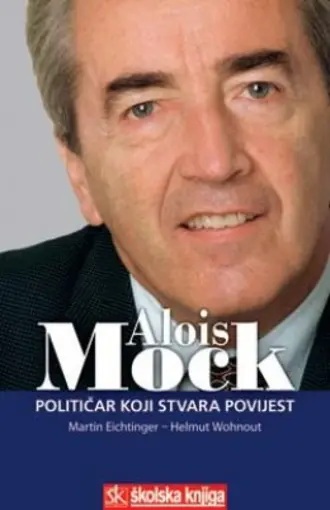 Alois Mock - Političar koji stvara povijest, Eichtinger Martin, Wohnout Helmut