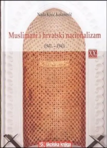 Muslimani i Hrvatski nacionalizam 1941. - 1945., Kisić Kolanović Nada