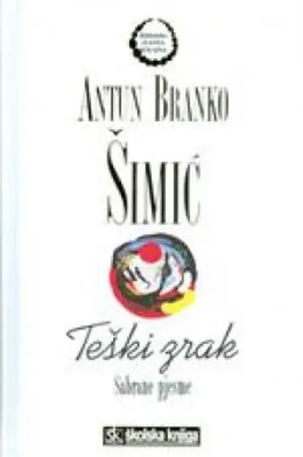 Teški zrak - sabrane pjesme, Šimić Antun Branko