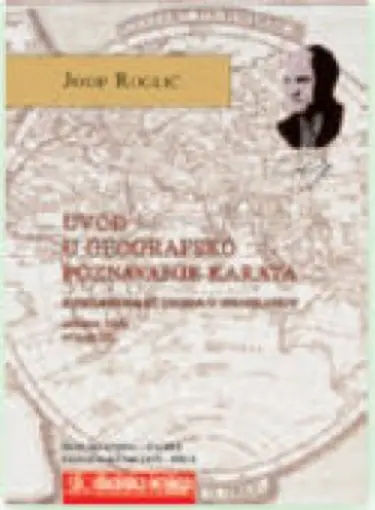 Uvod u geografsko poznavanje karata s prilozima iz uvoda u geografiju - Sabrana djela - Knjiga III., Roglić Josip