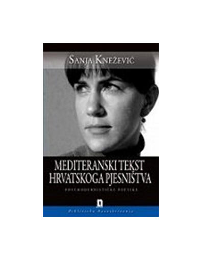 Mediteranski Tekst Hrvatskog Pjesništva - Postmodernističke Poetike, Sanja Knežević