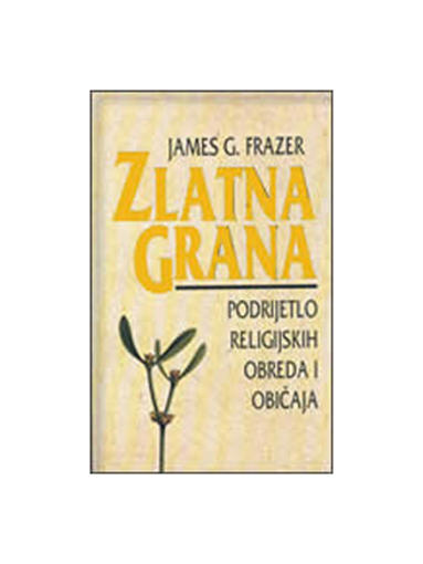 Zlatna Grana - Podrijetlo Religijskih Obreda i Običaja, James G. Frazer