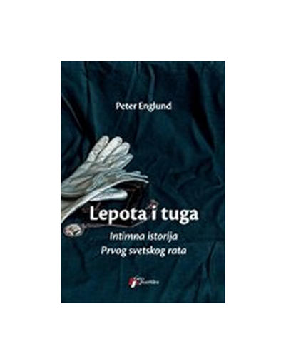 Lepota i Tuga - Intimna Istorija Prvog Svetskog Rata, Peter Englund