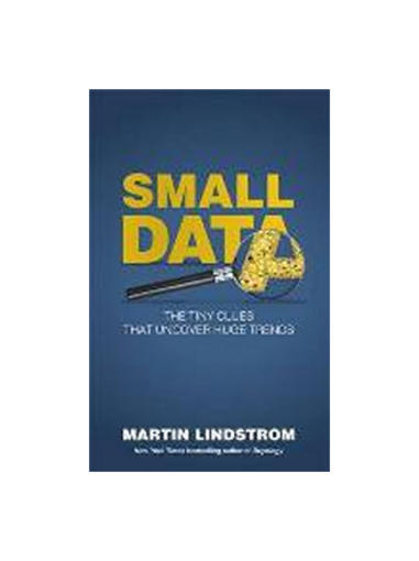 Small Data - The Tiny Clues That Uncover Huge Trends, Martin Lindstrom