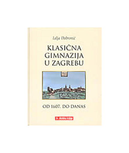 Klasična Gimnazija U Zagrebu Od 1607. Do Danas, Lelja Dobronić