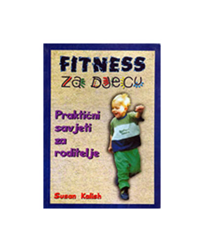 Fitness Za Djecu - Praktični Savjeti Za Roditelje, Susan Kalish