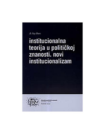 INSTITUCIONALNA TEORIJA U POLITIČKOJ ZNANOSTI - Novi institucionalizam, Davor Stipetić,B. Guy Peters