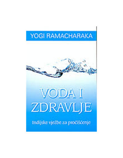 Voda i Zdravlje - Indijske Vježbe Za Pročišćenje, Yogi Ramacharaka