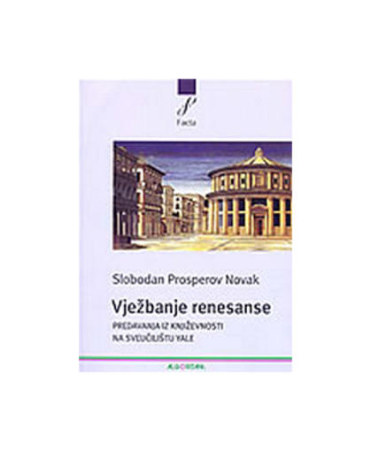 Vježbanje Renesanse - Predavanja Iz Književnosti Na Sveučilištu Yale, Slobodan Prosperov Novak